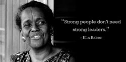 Portrait of Ella Baker with quote "Strong people don't need strong leaders." 